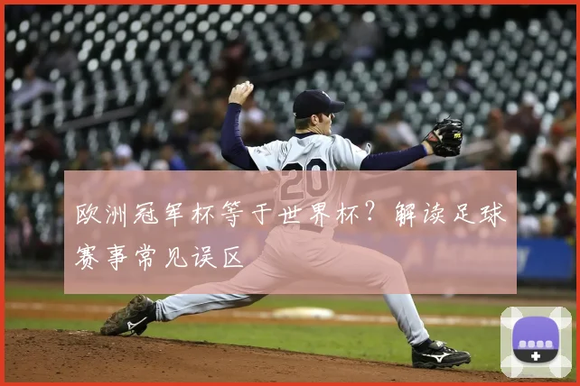 欧洲冠军杯等于世界杯？解读足球赛事常见误区